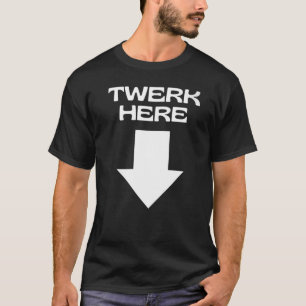 TWERK HERE T-Shirt