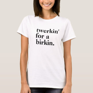 "Twerkin' for a Birkin" Fashion Tee