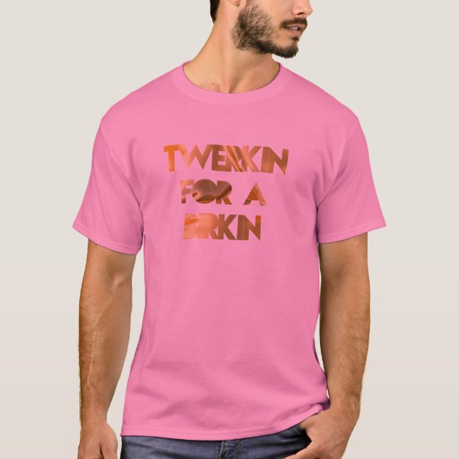 TWERKIN FOR A BIRKIN T-Shirt (Front)