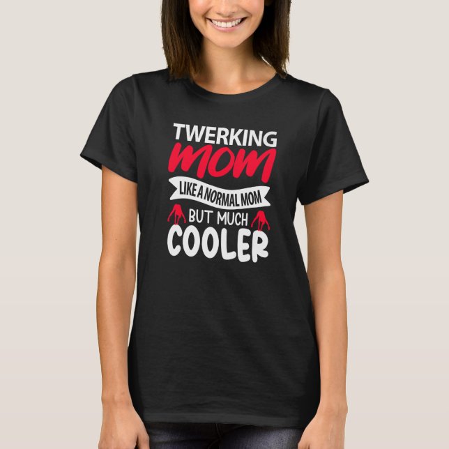 Twerking Mom Like A Normal Mom But Much Cooler Pre T-Shirt (Front)
