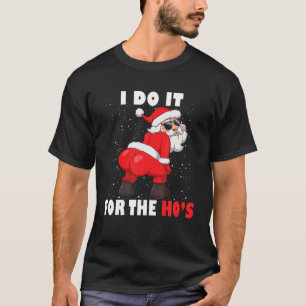 Twerking Santa I Do It For The Ho's Inappropriate T-Shirt