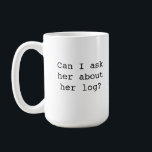 Twin Peaks Log Lady Mug<br><div class="desc">Another famous quote from the 90s television show Twin Peaks. Agent Cooper sits in the RR Diner with Sheriff Harry Truman when the Log Lady walks by.  Cooper: Can I ask her about her log? Harry: Many have.</div>