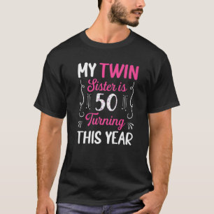 Twin Sister Is 50 Turning This Year Cute 50Th Birt T-Shirt