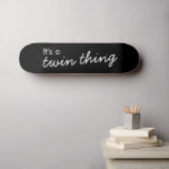 Twin Thing | Black Modern Matching Twintuition Skateboard<br><div class="desc">Simple,  stylish "It's a twin thing" custom design in modern typography in a minimalist style which can easily be personalised with your own slogan or message! A cute design and perfect gift to celebrate the special bond between twins!</div>