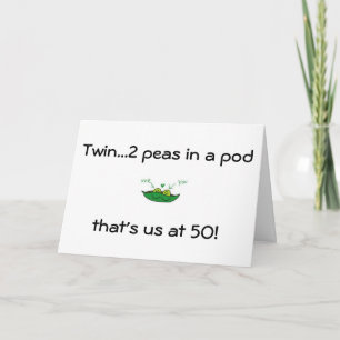 TWIN-YOU/ME 2 PEAS IN A POD= 50th BIRTHDAY WISHES Card