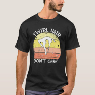 Twirl Hair don´t care gymnastic majorette baton t T-Shirt