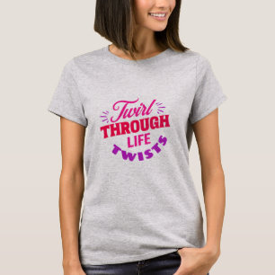 Twirl Through Life Twists Baton Twirler T-Shirt