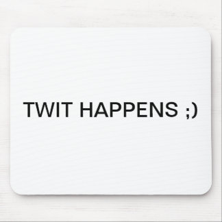 TWIT HAPPENS ;) MOUSE MAT