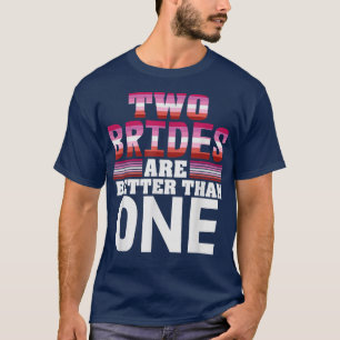 Two Brides Are Better Than Lesbian Pride Gear T-Shirt