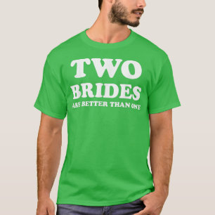 Two Brides Are Better Than One Funny Lesbian Weddi T-Shirt