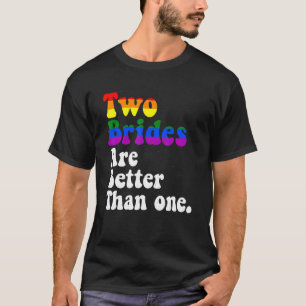 Two Brides Are Better Than One Lesbian Gay Wedding T-Shirt