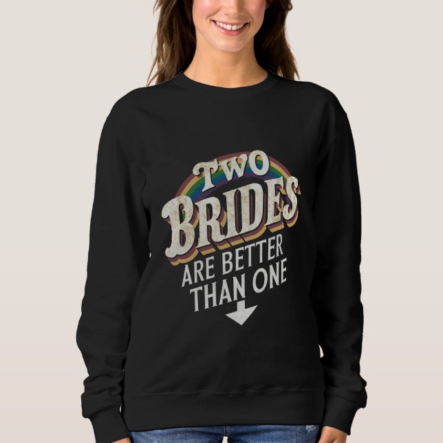 Two Brides Are Better Than One Lesbian Wedding  Sweatshirt (Front)