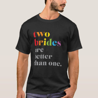 Two Brides Are Better Than One LGBTQ Wedding T-Shirt