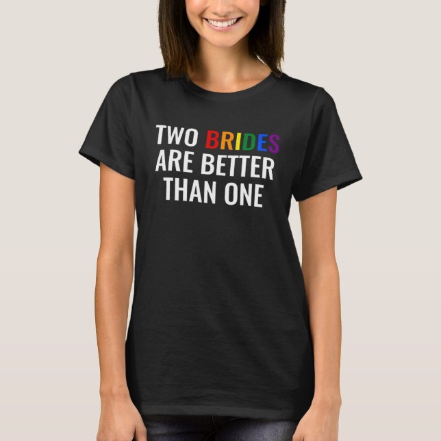 Two Brides Are Better Than One T-Shirt (Front)