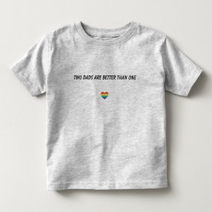 Two dads are better than one Toddler T T-Shirt