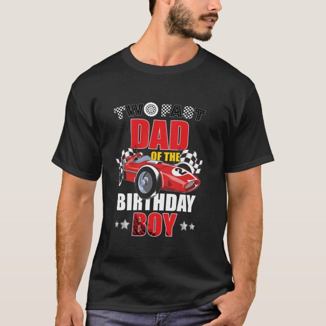 Two Fast Birthday Racing Car Dad Of The Birthday B T-Shirt (Front)