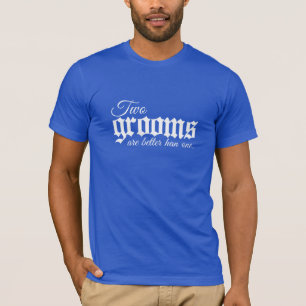TWO GROOMS ARE BETTER THAN ONE - WHITE -.png T-Shirt