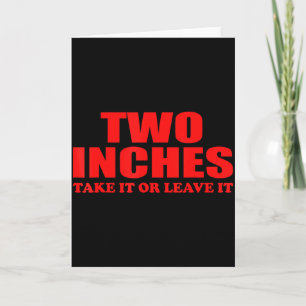 Two Inches Take It Or Leave It Funny Quote Card