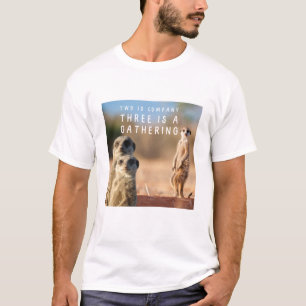 Two is Company Three is a Gathering Funny Meercats T-Shirt