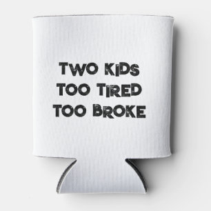 TWO KIDS TOO TIRED TOO BROKE can cooler