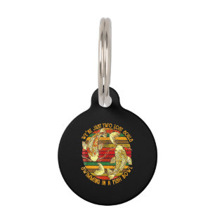 Two Lose Souls Swimming In A Fish Bowl Pet Tag