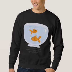 Two Lost Souls Swimmin In A Fish Bowl Sweatshirt