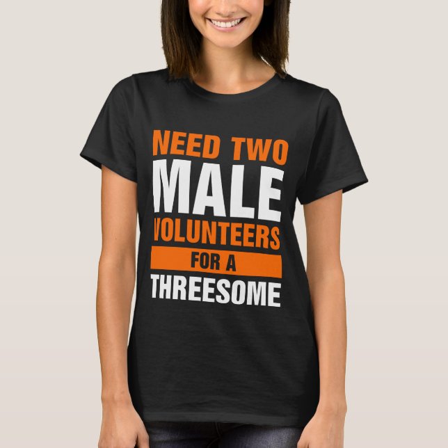 Two Males For A Threesome Single Woman Dirty Humou T-Shirt (Front)