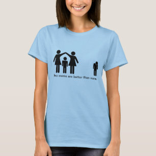 Two Moms Are Better Than None T-Shirt