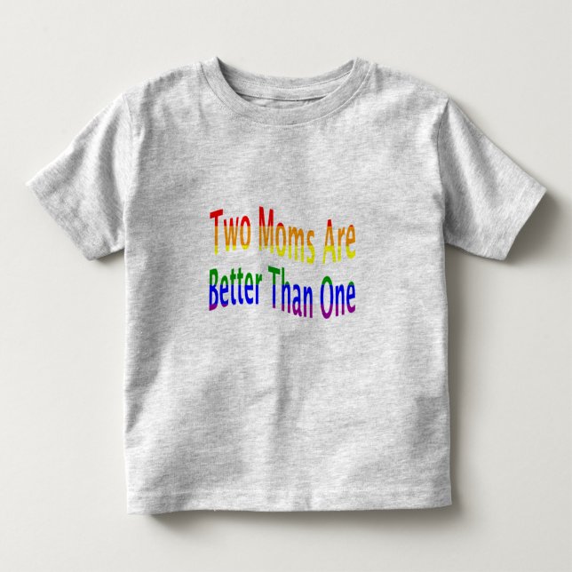 Two Moms Better (rainbow) Toddler T-Shirt (Front)