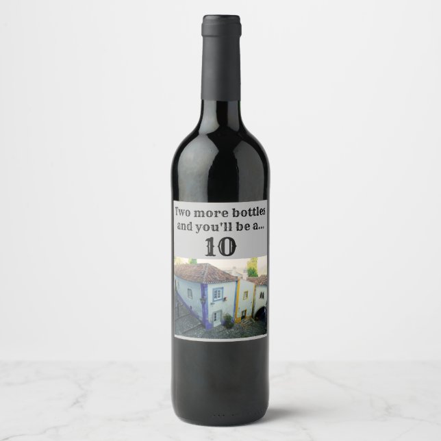 Two more bottles and you'll be a 10! wine label (Front)
