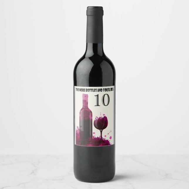 Two more bottles and you'll be a 10! wine label (Front)