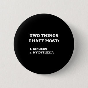 Two Things I Hate Most Gingers And My Dyslexia  6 Cm Round Badge