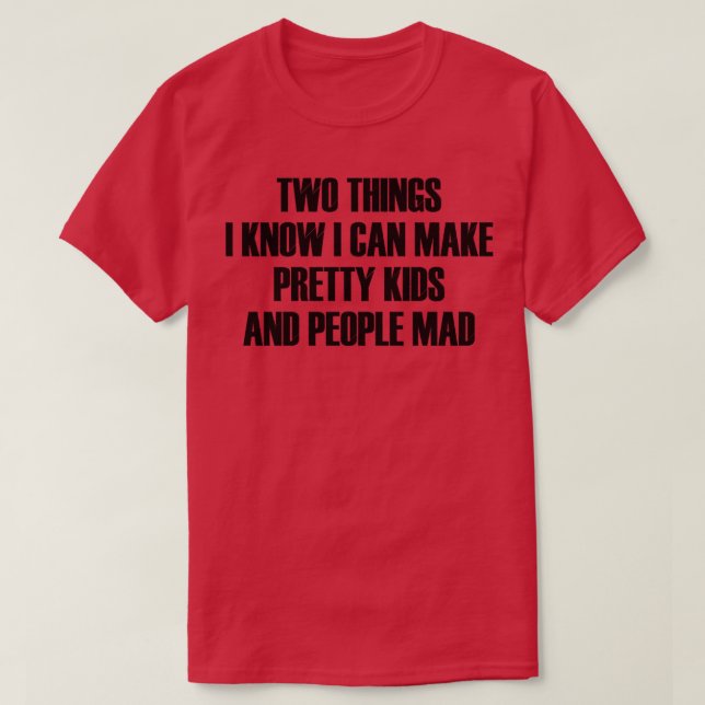 two things i know i can make pretty kids and peopl T-Shirt (Design Front)