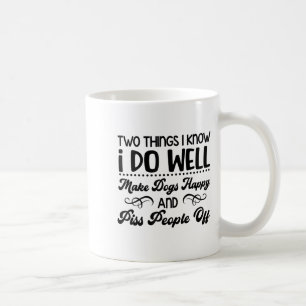 Two Things I Know I Do Well Make Dogs Happy And Pe Coffee Mug