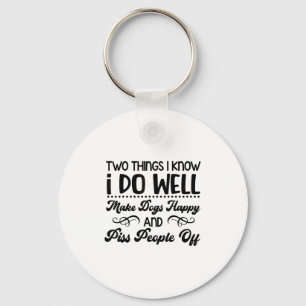 Two Things I Know I Do Well Make Dogs Happy And Pe Key Ring