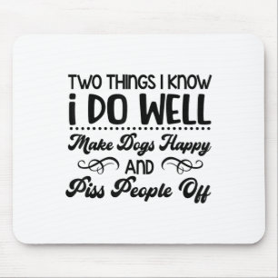 Two Things I Know I Do Well Make Dogs Happy And Pe Mouse Mat