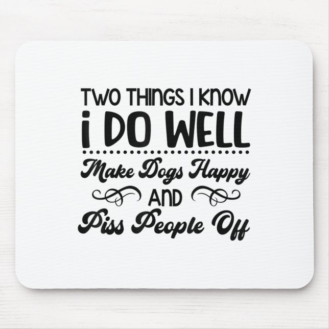 Two Things I Know I Do Well Make Dogs Happy And Pe Mouse Mat (Front)
