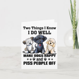Two Things I Know I Do Well Make Dogs Happy Funny Card