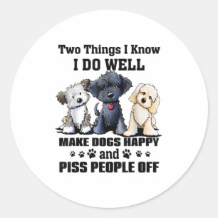Two Things I Know I Do Well Make Dogs Happy Funny  Classic Round Sticker
