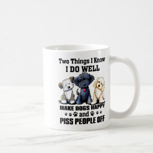 Two Things I Know I Do Well Make Dogs Happy Funny Coffee Mug