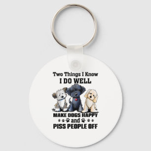 Two Things I Know I Do Well Make Dogs Happy Funny Key Ring