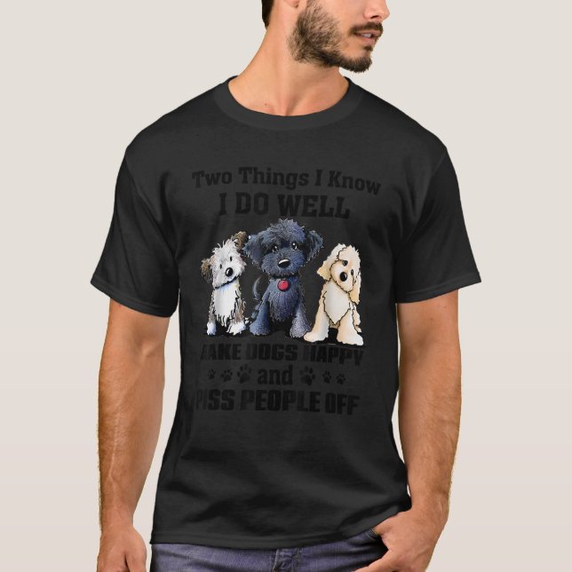 Two Things I Know I Do Well Make Dogs Happy Funny  T-Shirt (Front)