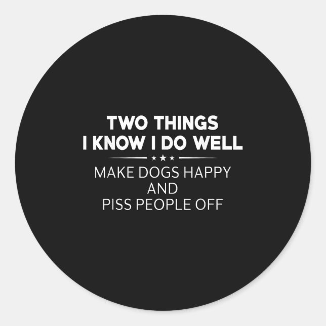 Two Things I Know I Do Well Make Dogs Happy People Classic Round Sticker (Front)