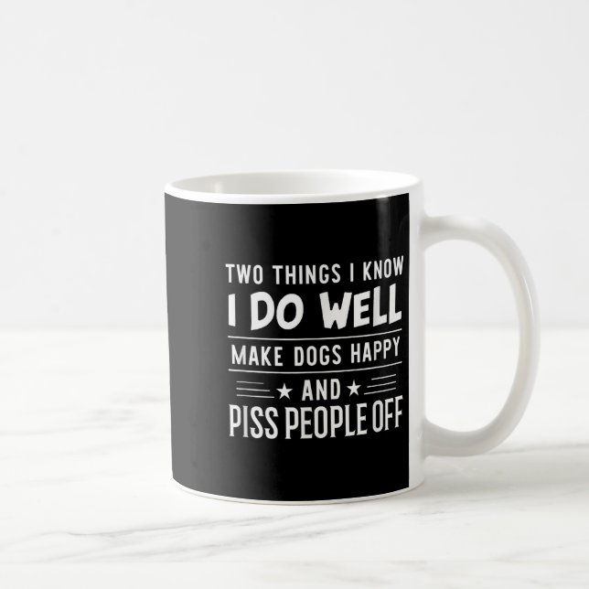Two Things I Know I Do Well Make Dogs Happy People Coffee Mug (Right)
