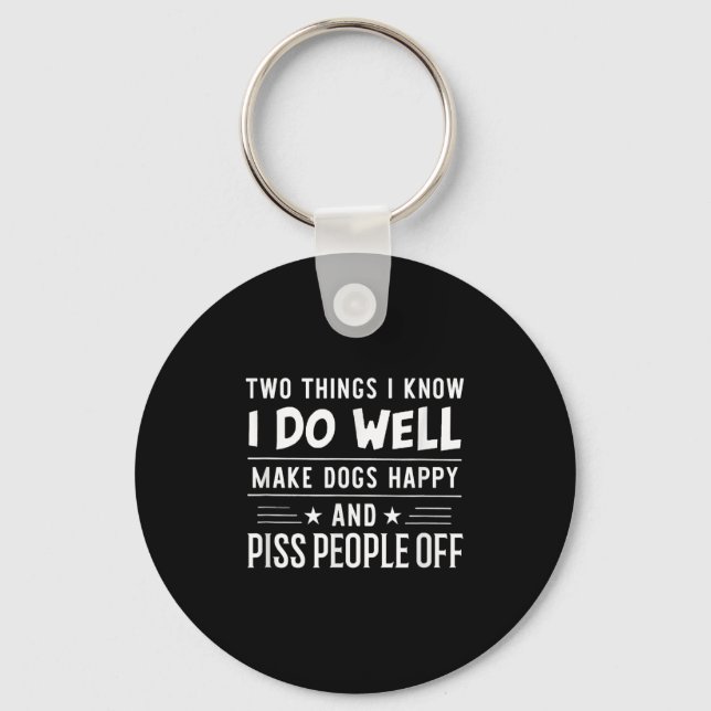 Two Things I Know I Do Well Make Dogs Happy People Key Ring (Front)
