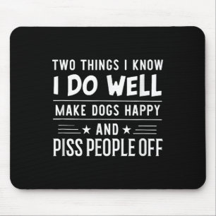 Two Things I Know I Do Well Make Dogs Happy People Mouse Mat
