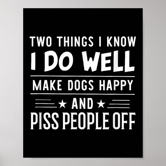Two Things I Know I Do Well Make Dogs Happy People Poster (Front)