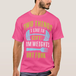 Two Things I Like To Lift Bodybuilding Weightlifti T-Shirt