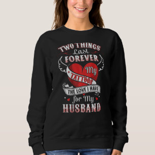 Two Things Last Forever My Tattoos The Love I Have Sweatshirt