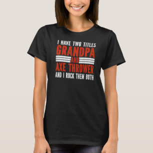 Two Titles Grandpa and Axe Thrower Axe Throwing T-Shirt